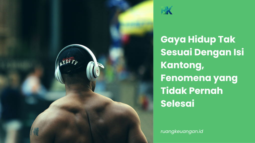 Gaya Hidup Tak Sesuai Dengan Isi Kantong, Fenomena yang Tidak Pernah Selesai
