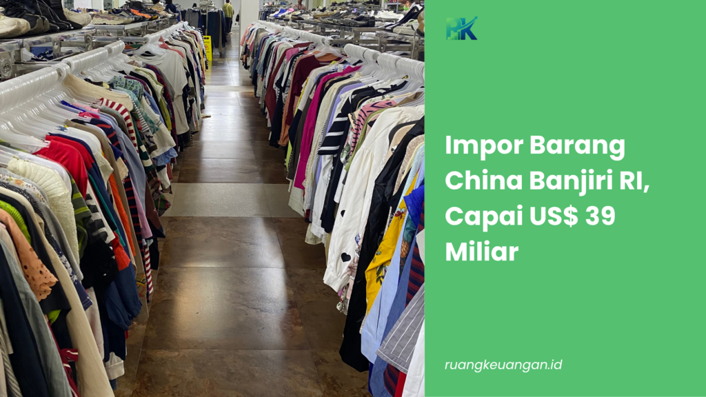Impor Barang China Banjiri RI, Capai US$ 39 Miliar