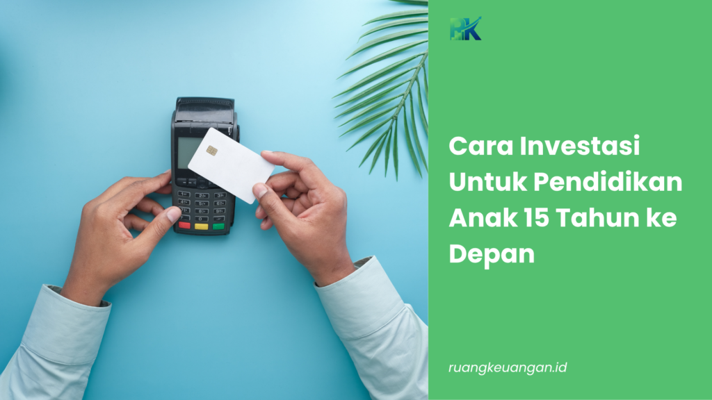 Cara Investasi Untuk Pendidikan Anak 15 Tahun ke Depan