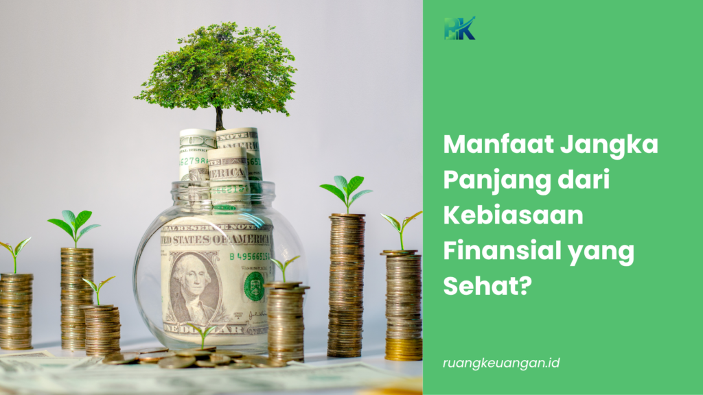 Manfaat Jangka Panjang dari Kebiasaan Finansial yang Sehat?