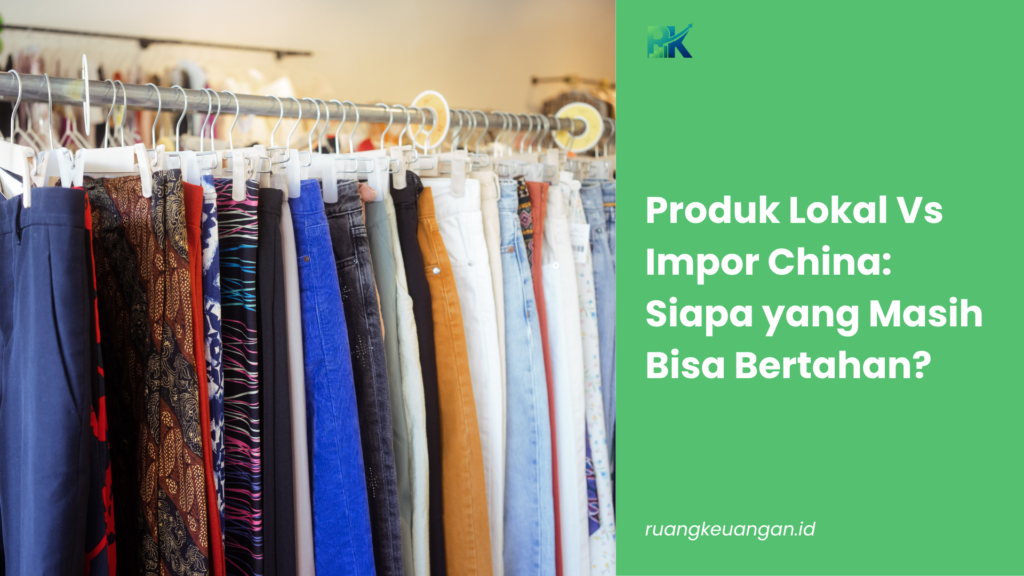 Produk Lokal Vs Impor China: Siapa yang Masih Bisa Bertahan?