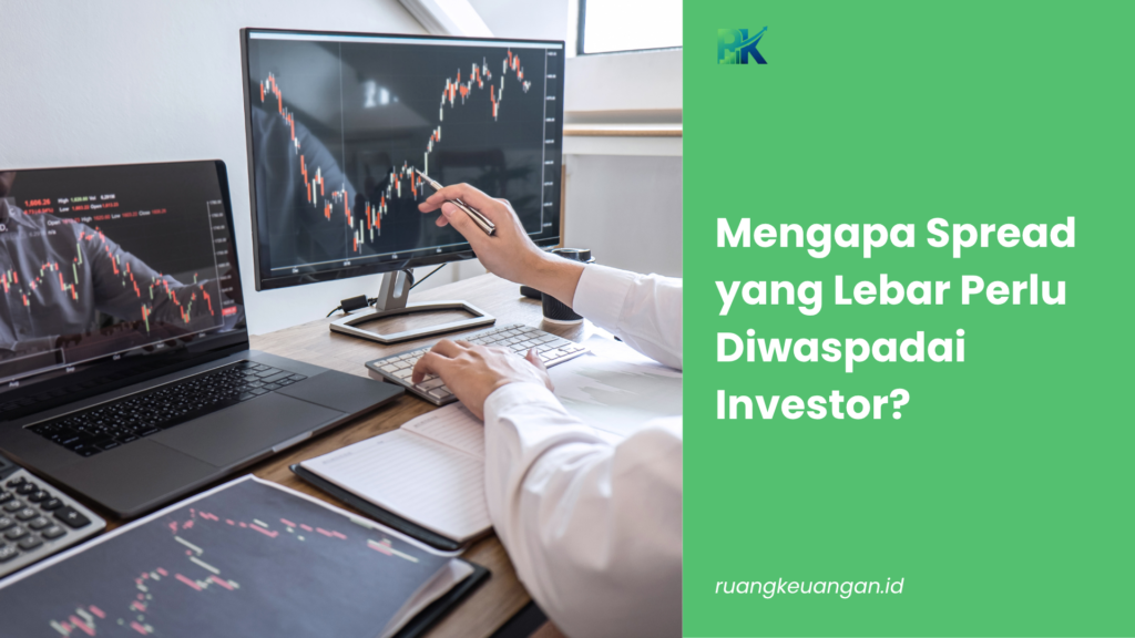 Mengapa Spread yang Lebar Perlu Diwaspadai Investor?