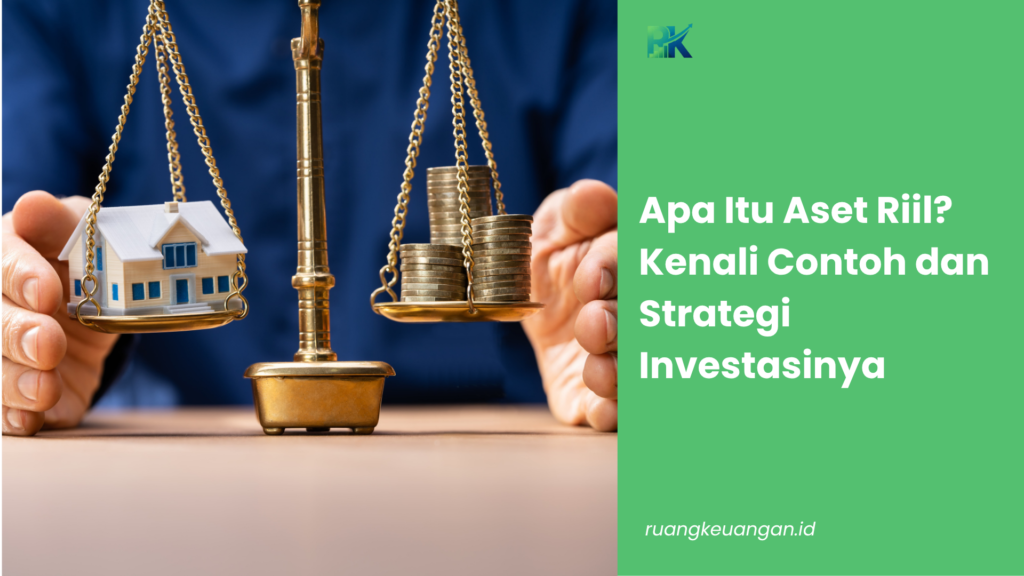 Apa Itu Aset Riil? Kenali Contoh dan Strategi Investasinya