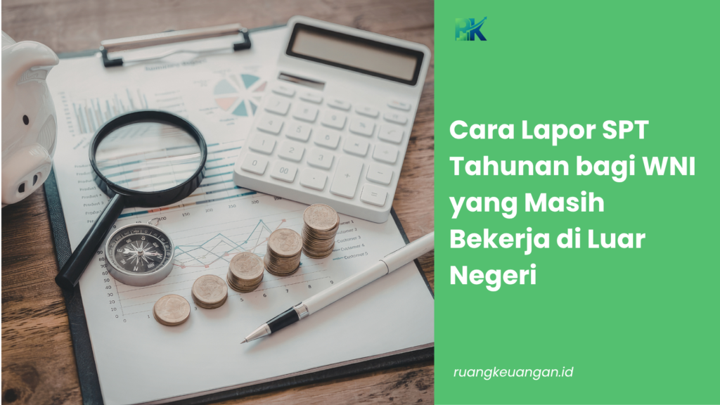 Cara Lapor SPT Tahunan bagi WNI yang Masih Bekerja di Luar Negeri