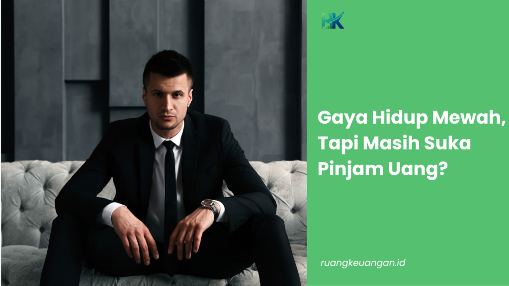 Gaya Hidup Mewah, Tapi Masih Suka Pinjam Uang?