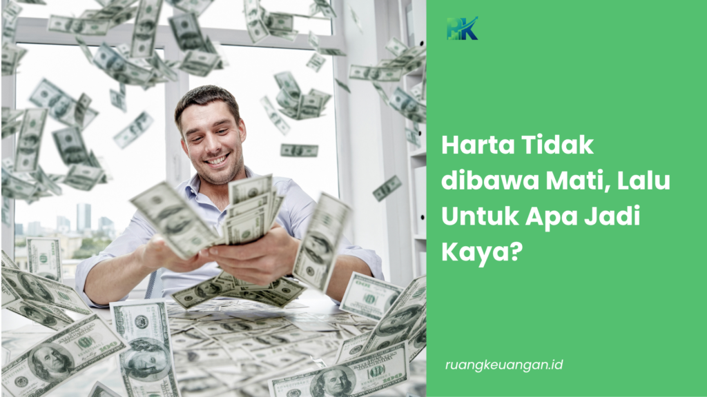 Harta Tidak dibawa Mati, Lalu Untuk Apa Jadi Kaya?