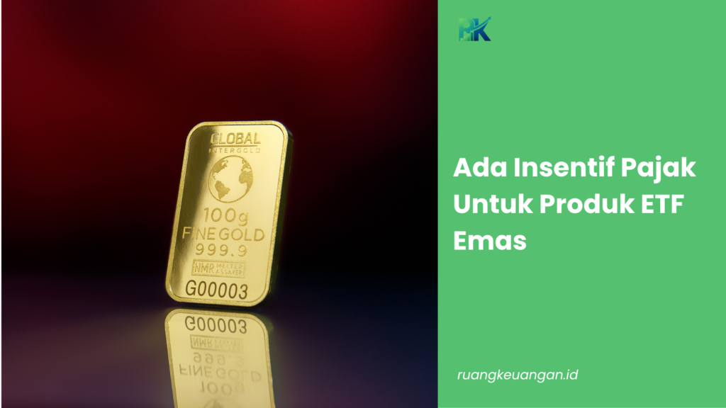 Ada Insentif Pajak Untuk Produk ETF Emas