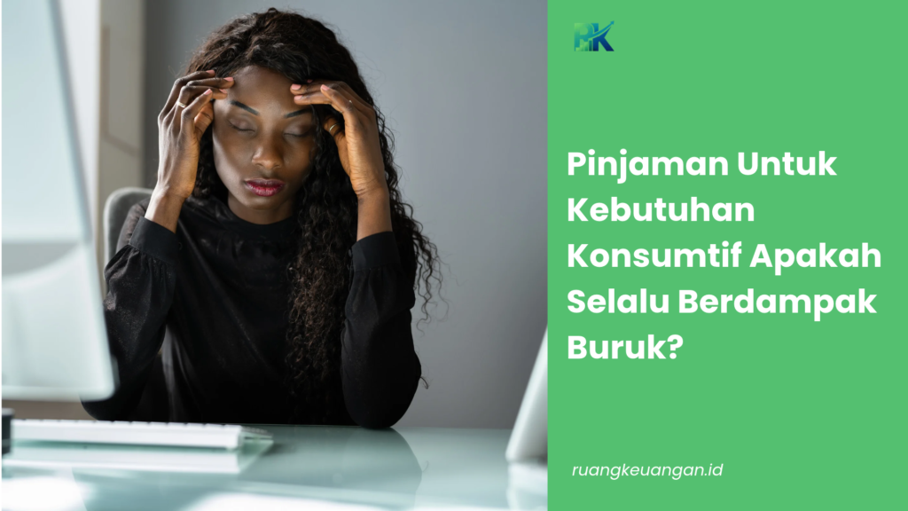 Pinjaman Untuk Kebutuhan Konsumtif Apakah Selalu Berdampak Buruk?