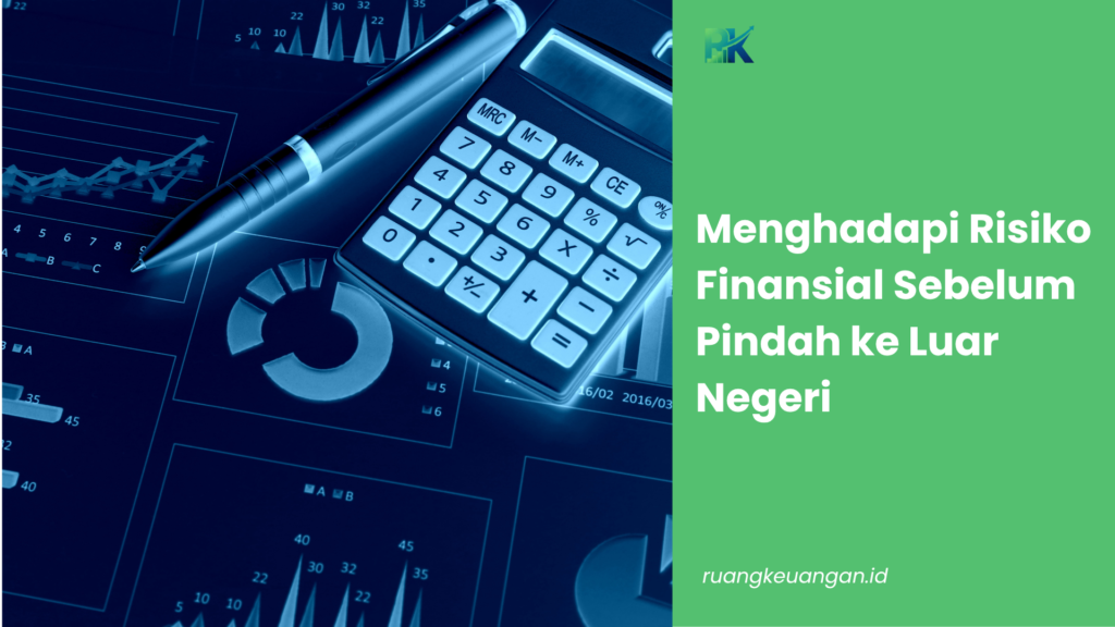 Menghadapi Risiko Finansial Sebelum Pindah ke Luar Negeri