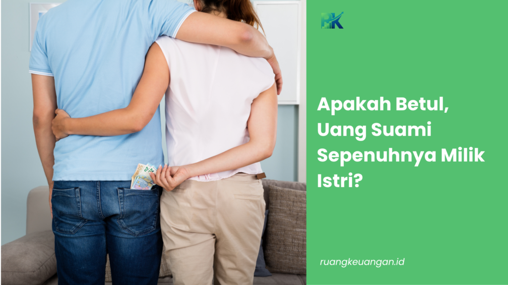 Apakah Betul, Uang Suami Sepenuhnya Milik Istri?