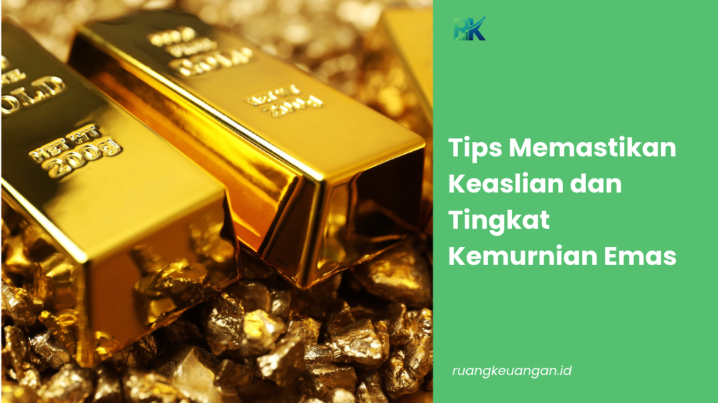 Tips Memastikan Keaslian dan Tingkat Kemurnian Emas