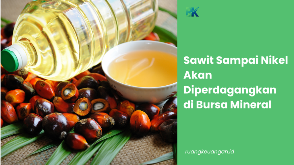 Sawit Sampai Nikel Akan Diperdagangkan di Bursa Mineral