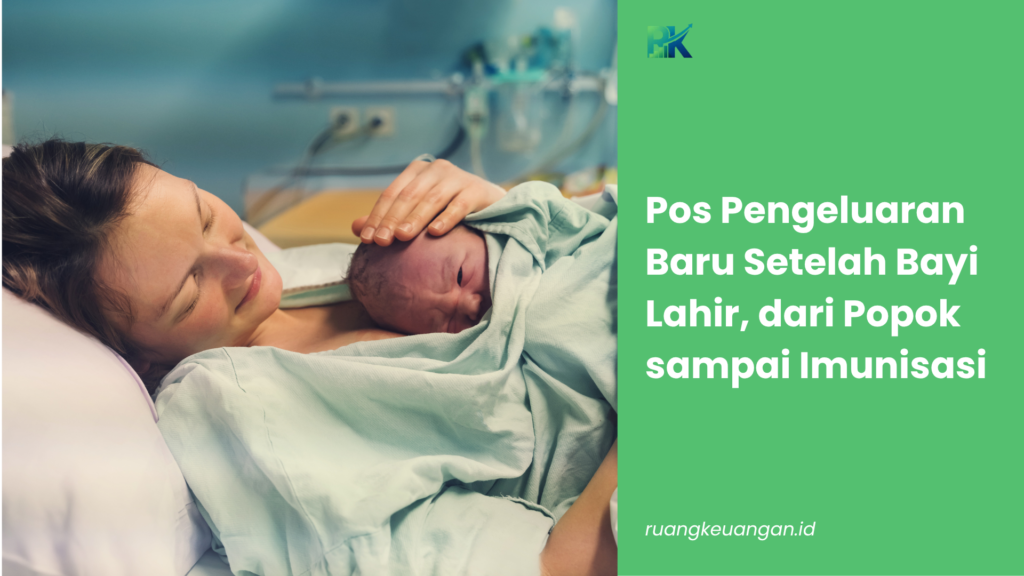 Pos Pengeluaran Baru Setelah Bayi Lahir, dari Popok sampai Imunisasi
