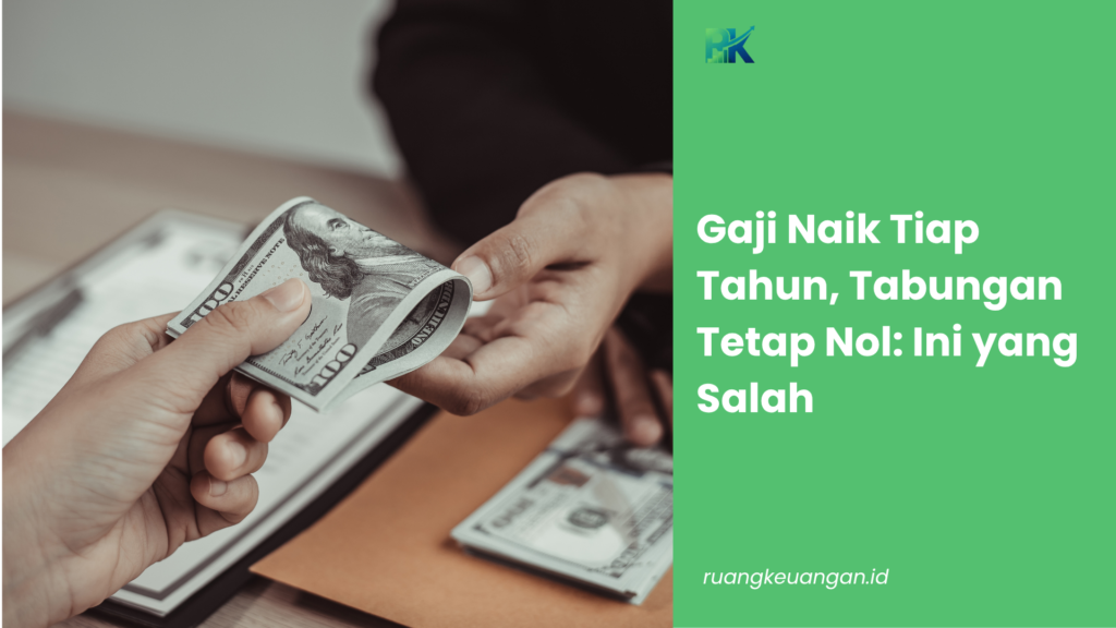 Gaji Naik Tiap Tahun, Tabungan Tetap Nol: Ini yang Salah