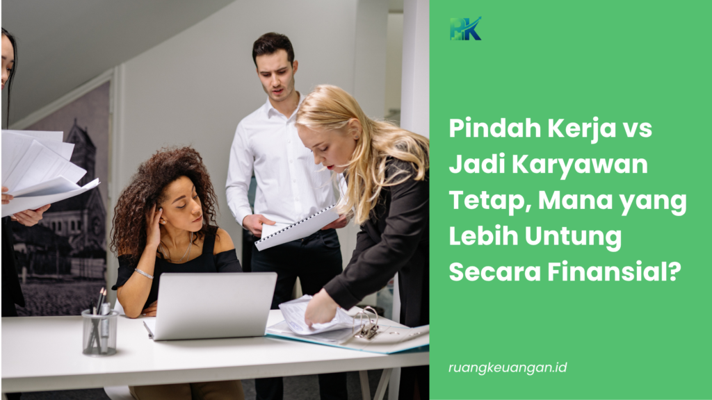 Pindah Kerja vs Jadi Karyawan Tetap, Mana yang Lebih Untung Secara Finansial?