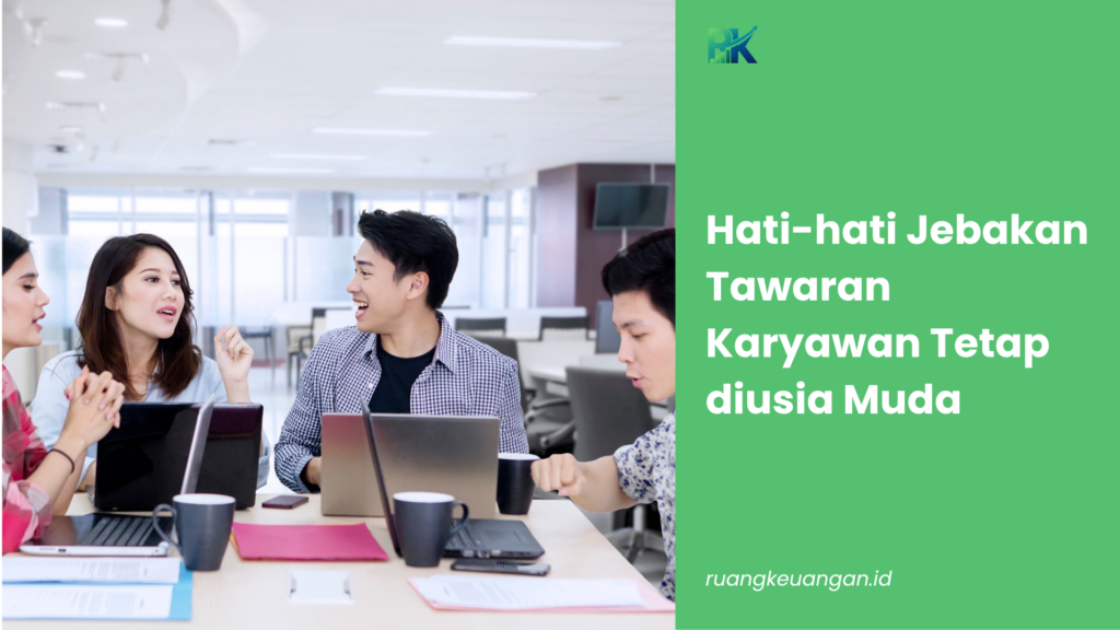 Hati-hati Jebakan Tawaran Karyawan Tetap diusia Muda