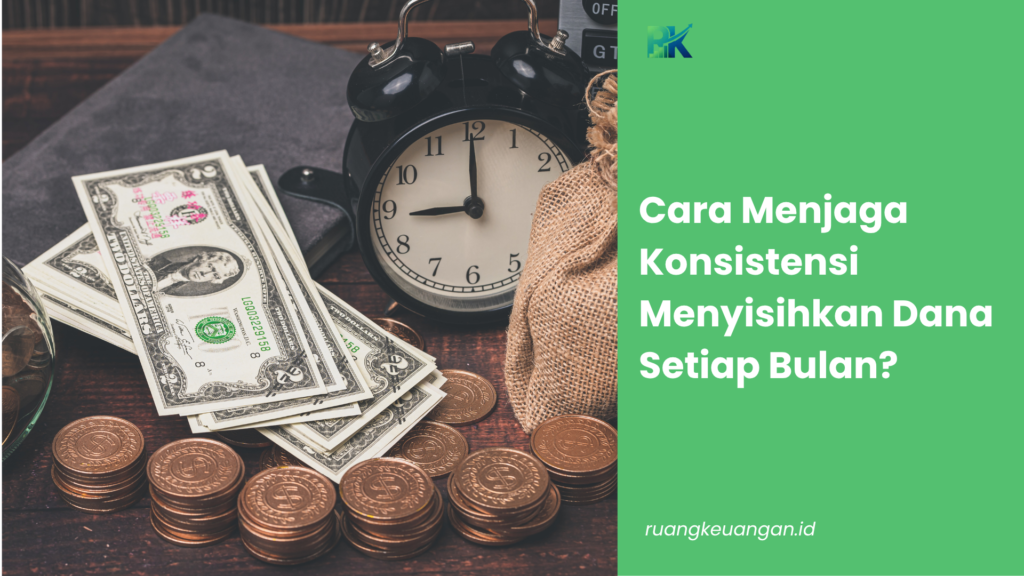 Cara Menjaga Konsistensi Menyisihkan Dana Setiap Bulan?
