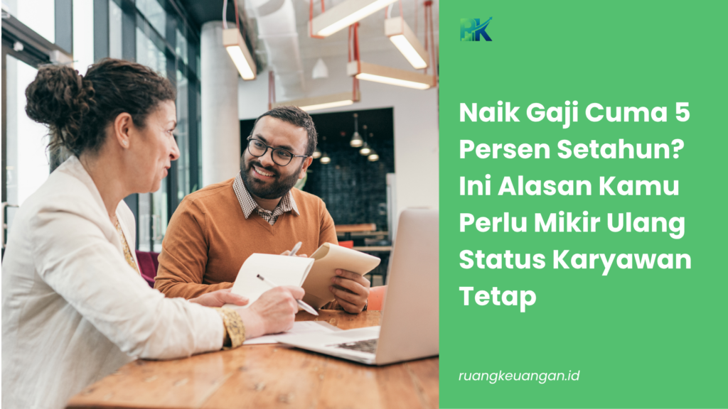 Naik Gaji Cuma 5 Persen Setahun? Ini Alasan Kamu Perlu Mikir Ulang Status Karyawan Tetap